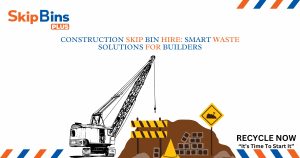 Construction Skip Bin Hire with Skip Bins Plus